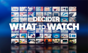 DECIDER: WHAT TO WATCH